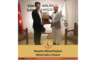 Nevşehir Müsiad Başkanı Ahmet Çakır'a Ziyaret