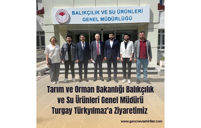 Tarım ve Orman Bakanlığı Balıkçılık ve Su Ürünleri Genel Müdürü Turgay Türkyılmaz'a Ziyaretimiz 